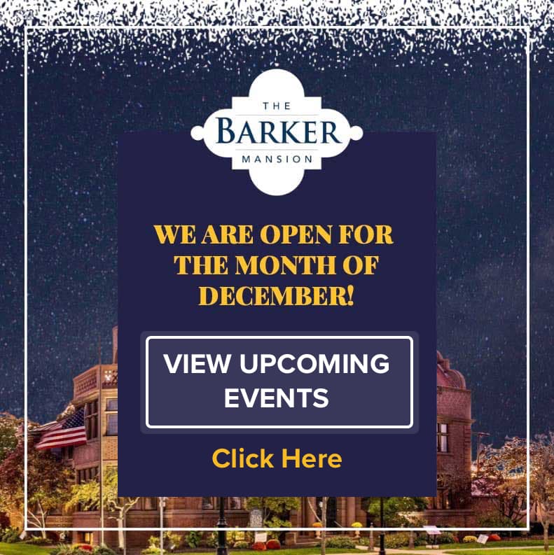 The Barker Mansion is open for the Holidays. Click here to view out events.