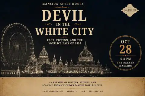 Promotional poster for “Mansion After Hours: Devil in the White City,” presented by The Barker Mansion. It advertises an October 28, 6–8 PM event featuring facts, fiction, and the 1893 World’s Fair; an evening of history, stories, and scandal with light refreshments, artifacts, a tour, and presentation. The design uses gold vintage lettering over a dark illustration of the Chicago World’s Fair, including a Ferris wheel.