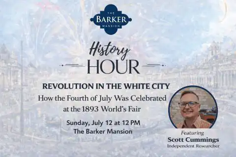 History Hour event promotional graphic for The Barker Mansion, titled "Revolution in the White City," about July 4th at the 1893 World’s Fair, featuring researcher Scott Cummings, set for Sunday, July 12 at 12 PM.