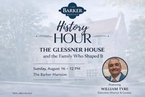 Event flyer for "History Hour: The Glessner House and the Family Who Shaped It" at The Barker Mansion on Sunday, August 16 at 12 PM, featuring William Tyre. Background shows a stone mansion.